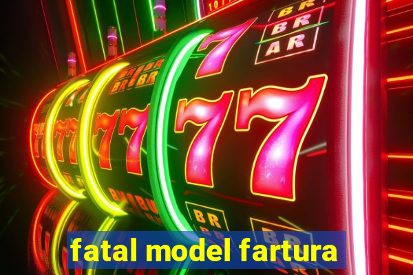 fatal model fartura